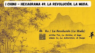 I Ching Hexagrama 49 LA REVOLUCION LA MUDA [upl. by Nibot]