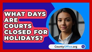 What Days Are Courts Closed For Holidays  CountyOfficeorg [upl. by Alek]