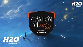 Cảm Ơn Vì Tất Cả H2O Remix  Anh Quân Idol Xoay Người Chợt Thức Giấc Mới Thấy Anh Yên Lòng TikTok [upl. by Wyly]