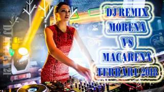 DJ MORENA VS MACARENA TERBARU 2018 I REMIX TERBARU BASS MANTAP [upl. by Aleuname]