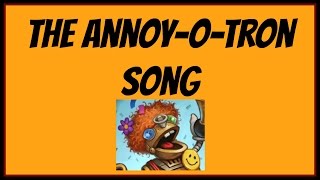 The AnnoyOTron Song [upl. by Bocoj439]