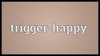 Triggerhappy Meaning [upl. by Viveca]