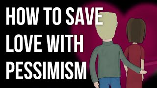 How to Save Love with Pessimism [upl. by Llerryt]