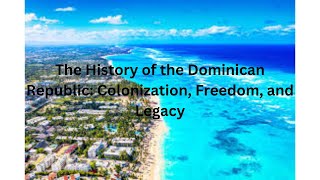 The History of the Dominican Republic Colonization Freedom and Legacy [upl. by Siuol]