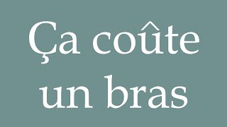 How to Pronounce Ça coûte un bras It costs an arm and a leg Correctly in French [upl. by Zsa]