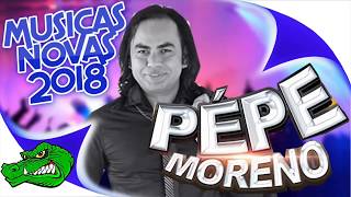 PEPE MORENO 2018  MUSICAS NOVAS OFICIAL CD COMPLETO 2018 [upl. by Anivahs]