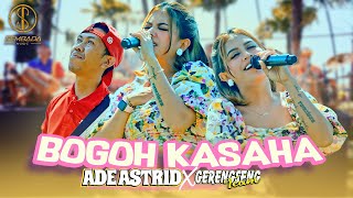 ADE ASTRID X GERENGSENG TEAM  BOGOH KASAHA  MOAL REK AYA NU BISA MISAHKEUN NANA [upl. by Lleral]