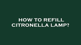 How to refill citronella lamp [upl. by Perr]