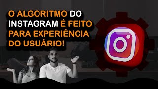 O ALGORITMO DO INSTAGRAM É FEITO PARA EXPERIÊNCIA DO USUÁRIO [upl. by Jala]