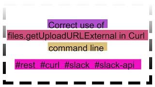 Correct use of filesgetUploadURLExternal in Curl command line [upl. by Origra]