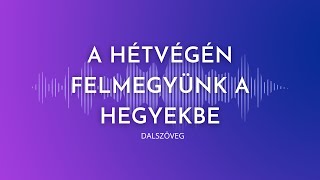 A hétvégen felmegyünk a hegyekbeDALSZÖVEG [upl. by Anastasio]