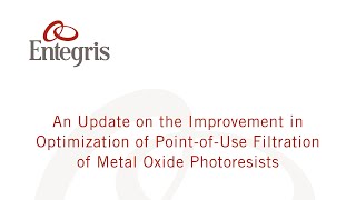 An Update on the Improvement in Optimization of PointofUse Filtration of Metal Oxide Photoresists [upl. by Yks]