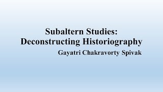 Gayatri Spivak quotSubaltern Studies Deconstructing Historiographyquot Summary [upl. by Azpurua]