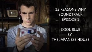 13 Reasons Why Soundtrack Official  Episode 1 Cool Blue Lyrics  The Japanese House [upl. by Cronin]