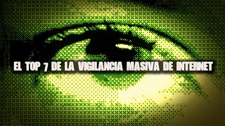 EL TOP 7 De La Vigilancia Masiva En Internet [upl. by Aia854]