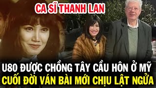 Ca sĩ Thanh Lan U80 bất ngờ được chồng Tây cầu hôn ở Mỹ cuối đời ván bài tình duyên mới lật ngửa [upl. by Aivatnohs]