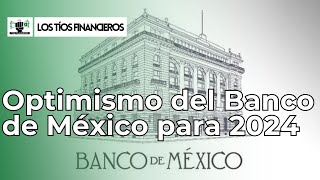 Optimismo del Banco de México para 2024  LosTíosFinancieros [upl. by Airal]