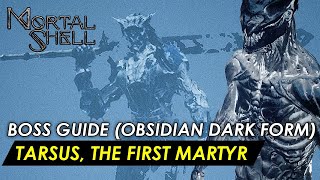 Mortal Shell  Tarsus the First Martyr Obsidian Dark Form Boss Guide No Shell [upl. by Animaj]