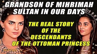 Descendants of Mihrimah Sultan Grandson of Mihrimah in our days Real biography [upl. by Arramat]