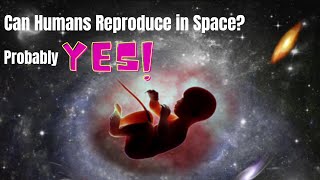 Can humans reproduce in space Probably Yes [upl. by Akirrehs]