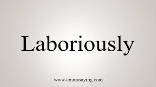 How To Say Laboriously [upl. by Refinneg]