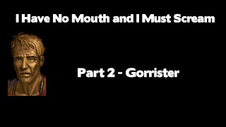 Lets Play  I Have No Mouth and I Must Scream  Gorrister [upl. by Macmahon]