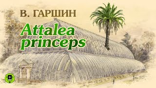 ВМ ГАРШИН «ATTALEA PRINCEPS» Аудиокнига для детей [upl. by Doty930]