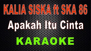 Kalia Siska ft SKA 86  Apakah Itu Cinta Karaoke  LMusical [upl. by Ytsur]