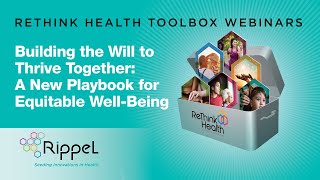 ReThink Health Toolbox Building the Will to Thrive Together A New Playbook for Equitable WellBeing [upl. by Yeldud]