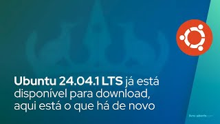 Ubuntu 24041 LTS já está disponível para download aqui está o que há de novo [upl. by Vedis940]