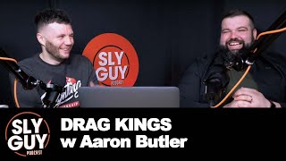 SLY GUY PODCAST 160323 DRAG KINGS w Aaron Butler [upl. by Ruhnke]