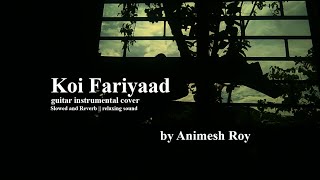 Koi Fariyaad  guitar instrumental cover  Slowed and Reverb  relaxing sound  Animesh Roy [upl. by Chak]