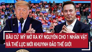 Điểm nóng bầu cử MỹBầu cử Mỹ mở ra kỷ nguyên cho 1 nhân vật và thế lực mới khuynh đảo thế giới [upl. by Bencion]