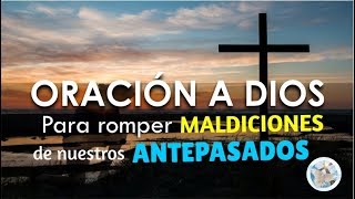 ORACIÓN A DIOS PARA ROMPER MALDICIONES GENERACIONALES DE NUESTROS ANTEPASADOS [upl. by Nnylakcaj]