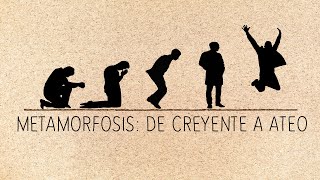 Metamorfosis de la creencia al ateísmo [upl. by Donnenfeld]