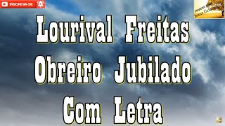 Lourival Freitas  Obreiro Jubilado  Com Letra [upl. by Zweig]