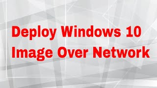 Deploy Windows 10 Image Over Network [upl. by Tomas]