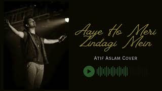 Aaye Ho Meri Zindagi Mein  Atif Aslam Cover Song  SongBot Studios [upl. by Eelrahc]