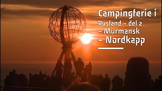 Campingferie i Rusland  Del 2 Murmansk  Nordkapp [upl. by Anivlek864]