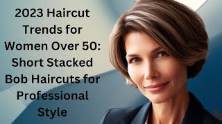 2023 Haircut Trends for Women Over 50 Short Stacked Bob Haircuts for Professional Style [upl. by Annalla]