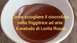 COME SCIOGLIERE IL CIOCCOLATO IN FRIGGITRICE AD ARIA METODO DI LORITA RUSSO [upl. by Enicnarf536]