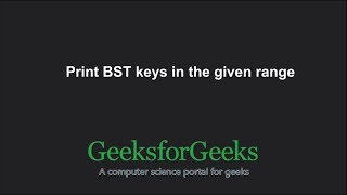 Print BST keys in the given range  GeeksforGeeks [upl. by Enelrae]