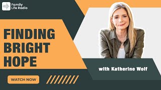 Family Life Radio  Finding Bright Hope  Katherine Wolf [upl. by Leonardi]