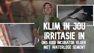 Klim in jou irritasie in  Ons gooi incubator vloer met waterlose sement [upl. by Hayes]