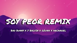 Soy Peor Remix  Bad Bunny X J Balvin X Ozuna X Arcangel LetraLyrics [upl. by Oliva]