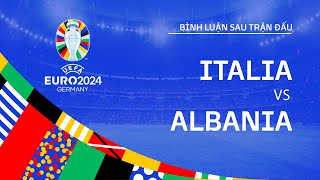 ITALIA vs ALBANIA  BÌNH LUẬN SAU TRẬN ĐẤU UEFA EURO 2024 [upl. by Ise]