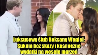 Suknia bez skazy i luksusowe wesele Roksany Węgiel – kosmiczne wydatki na ślub marzeń [upl. by Eduino429]