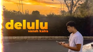 Vansh Kalra  Delulu Official Video [upl. by Nivlen]