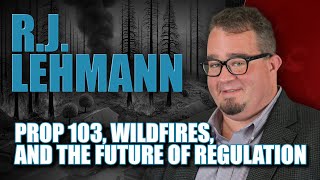 RJ Lehmann  California’s Insurance Crisis Prop 103 Wildfires and the Future of Regulation [upl. by Enomar948]