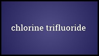 Chlorine trifluoride Meaning [upl. by Nailuj734]